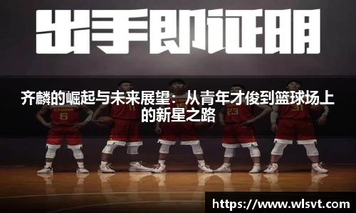 齐麟的崛起与未来展望：从青年才俊到篮球场上的新星之路