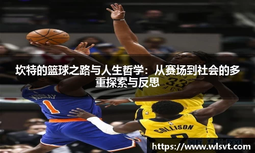 坎特的篮球之路与人生哲学：从赛场到社会的多重探索与反思