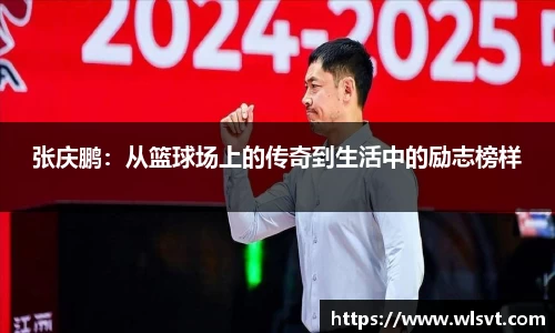 张庆鹏：从篮球场上的传奇到生活中的励志榜样
